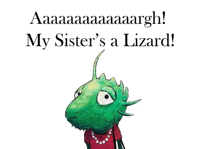 Aaaaaaaaaaaaargh! My Sister's a Lizard!