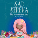 Sad Serena: The Mindful Mermaids, A Social-Emotional Children's Book to Help Kids Tackle Sadness and Boost Self-Esteem