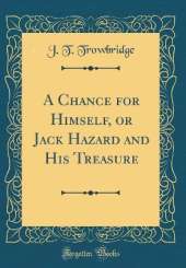 A Chance for Himself, or Jack Hazard and His Treasure (Classic Reprint)