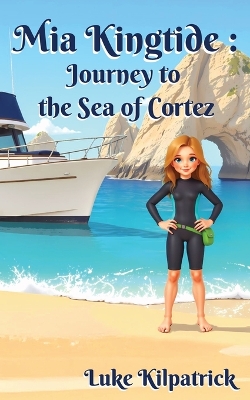 Mia Kingtide - Journey to the Sea of Cortez: A Story of Discovery, Adventure, and the Fight to Protect Our Oceans!