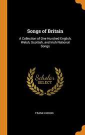 Songs of Britain: A Collection of One Hundred English, Welsh, Scottish, and Irish National Songs