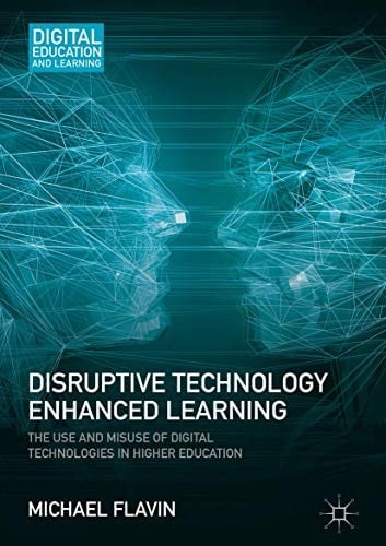 Disruptive Technology Enhanced Learning: The Use and Misuse of Digital Technologies in Higher Education