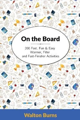 On the Board: 200 Fast, Fun & Easy Warmer, Filler and Fast-Finisher Activities