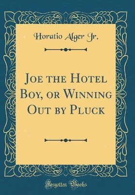 Joe the Hotel Boy, or Winning Out by Pluck (Classic Reprint)