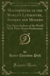 Masterpieces of the World's Literature, Ancient and Modern, Vol. 16: The Great Authors of the World With Their Master Productions (Classic Reprint)
