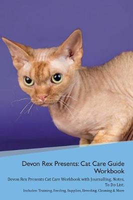 Devon Rex Presents: Cat Care Guide Workbook Devon Rex Presents Cat Care Workbook with Journalling, Notes, To Do List. Includes: Training, Feeding, Supplies, Breeding, Cleaning & More Volume 1