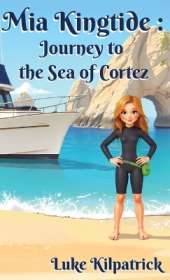 Mia Kingtide - Journey to the Sea of Cortez: A Story of Discovery, Adventure, and the Fight to Protect Our Oceans!