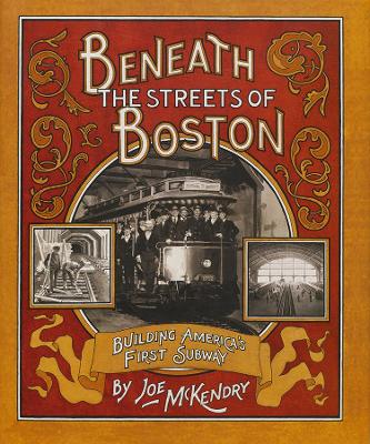 Beneath the Streets of Boston: Building America's First Subway