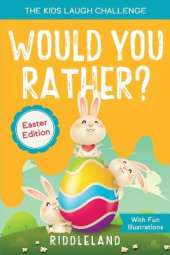 The Kids Laugh Challenge - Would You Rather? Easter Edition: A Hilarious and Interactive Question and Answer Book for Boys and Girls: Easter Basket Stuffer Ideas For Kids