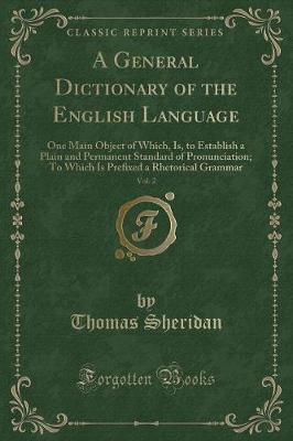 A General Dictionary of the English Language, Vol. 2: One Main Object of Which, Is, to Establish a Plain and Permanent Standard of Pronunciation; To Which Is Prefixed a Rhetorical Grammar (Classic Reprint)