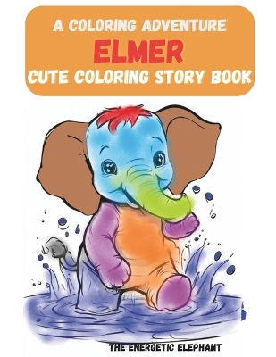 A Coloring Adventure: Elmer the Energetic Elephant: A cute coloring story book