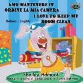 Amo Mantenere in Ordine La MIA Camera I Love to Keep My Room Clean: Italian English Bilingual Edition