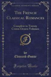 The French Classical Romances: Complete in Twenty Crown Octavo Volumes (Classic Reprint)