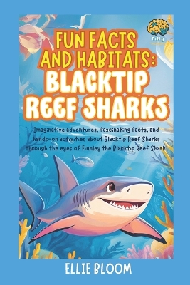 Fun Facts and Habitats: Blacktip Reef Sharks: Imaginative adventures, fascinating facts, and hands-on activities about Blacktip Reef Sharks through the eyes of Finnley the Blacktip Reef Shark