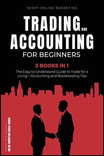 Trading and Accounting for Beginners [3 in 1]: The Easy-to-Understand Guide to Trade for a Living + Accounting and Bookkeeping Tips