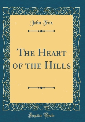 The Heart of the Hills (Classic Reprint)