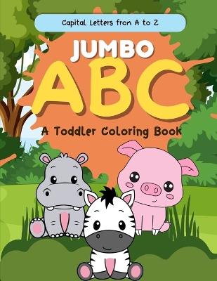 Jumbo ABC Coloring Book for Toddlers (Capitals Only): An Alphabet Toddler Coloring Book with Big, Large, and Simple Outline Picture Coloring Pages including Letters and Animals.