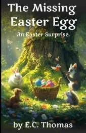 The Missing Easter Egg: An Easter Surprise. A heartwarming bedtime story that teaches children about friendship and hope.