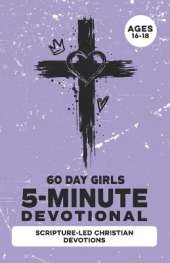 5-Minute Devotional for Girls Ages 16-18: A 60-Days of Christian Devotions for Teen Girls Dealing with Anxiety, Self-Doubt, Friend Drama, Independence, Relationships, Social Media & Faith