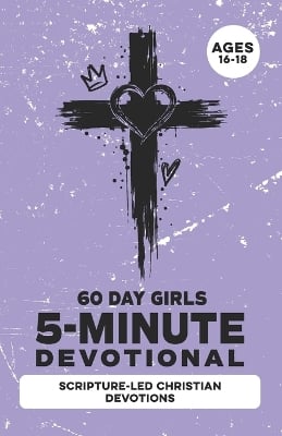 5-Minute Devotional for Girls Ages 16-18: A 60-Days of Christian Devotions for Teen Girls Dealing with Anxiety, Self-Doubt, Friend Drama, Independence, Relationships, Social Media & Faith