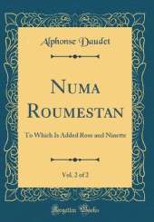 Numa Roumestan, Vol. 2 of 2: To Which Is Added Rose and Ninette (Classic Reprint)