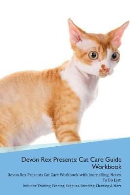 Devon Rex Presents: Cat Care Guide Workbook Devon Rex Presents Cat Care Workbook with Journalling, Notes, To Do List. Includes: Training, Feeding, Supplies, Breeding, Cleaning & More Volume 1