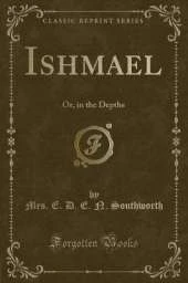 Ishmael: Or, in the Depths (Classic Reprint)