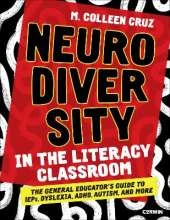 Neurodiversity in the Literacy Classroom: The General Educator′s Guide to IEPs, Dyslexia, ADHD, Autism, and More