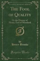 The Fool of Quality, Vol. 1 of 2: Or the History of Henry, Earl of Moreland (Classic Reprint)