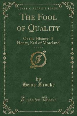The Fool of Quality, Vol. 1 of 2: Or the History of Henry, Earl of Moreland (Classic Reprint)