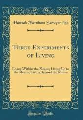 Three Experiments of Living: Living Within the Means; Living Up to the Means; Living Beyond the Means (Classic Reprint)