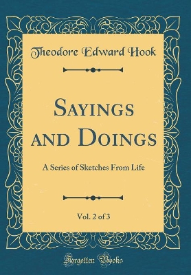 Sayings and Doings, Vol. 2 of 3: A Series of Sketches From Life (Classic Reprint)