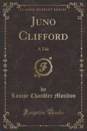 Juno Clifford: A Tale (Classic Reprint)
