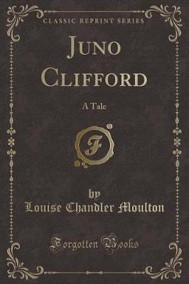 Juno Clifford: A Tale (Classic Reprint)