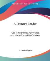 A Primary Reader: Old Time Stories, Fairy Tales And Myths Retold By Children