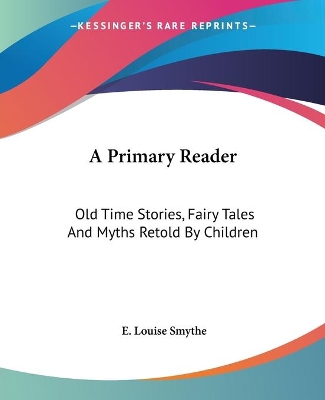 A Primary Reader: Old Time Stories, Fairy Tales And Myths Retold By Children