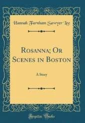 Rosanna; Or Scenes in Boston: A Story (Classic Reprint)