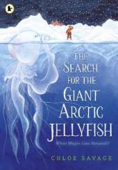 The Search for the Giant Arctic Jellyfish: WINNER OF THE WATERSTONES CHILDREN'S BOOK PRIZE 2024; SHORTLISTED FOR THE YOTO CARNEGIE MEDAL 2024