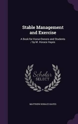 Stable Management and Exercise: A Book for Horse-Owners and Students / by M. Horace Hayes