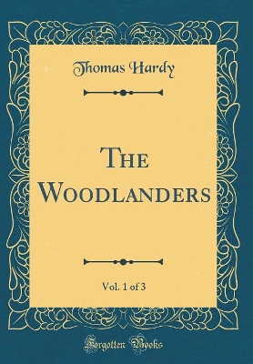 The Woodlanders, Vol. 1 of 3 (Classic Reprint)