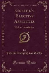 Goethe's Elective Affinities: With an Introduction (Classic Reprint)