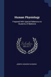 Human Physiology: Prepared with Special Reference to Students of Medicine