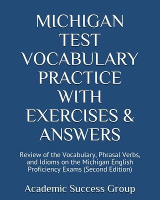Michigan Test Vocabulary Practice with Exercises and Answers: Review of the Vocabulary, Phrasal Verbs, and Idioms on the Michigan English Proficiency Exams (Second Edition)