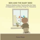 Ben And The Baby Bird: Children's bedtime story Teaching Kids the Value of Independence and Doing Things for Themselves