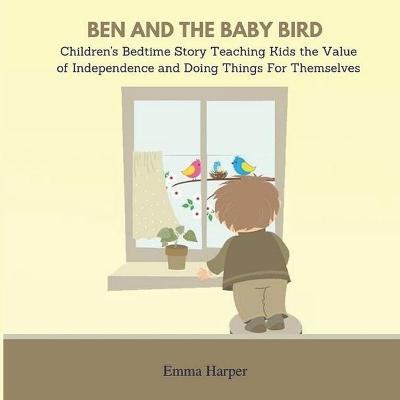 Ben And The Baby Bird: Children's bedtime story Teaching Kids the Value of Independence and Doing Things for Themselves