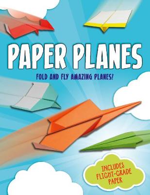 Paper Planes: Fold and Fly Amazing Planes!
