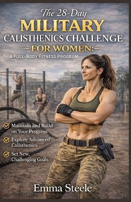 The 28-Day Military Calisthenics Challenge for Women: A FULL-BODY FITNESS PROGRAM: Strengthen, Tone, and Transform Your Body with Proven Workouts, Nutrition Tips, and Recovery Strategies