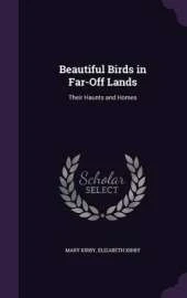Beautiful Birds in Far-Off Lands: Their Haunts and Homes