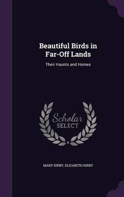Beautiful Birds in Far-Off Lands: Their Haunts and Homes