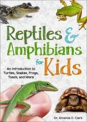 Reptiles & Amphibians for Kids: An Introduction to Turtles, Snakes, Frogs and Toads, and More